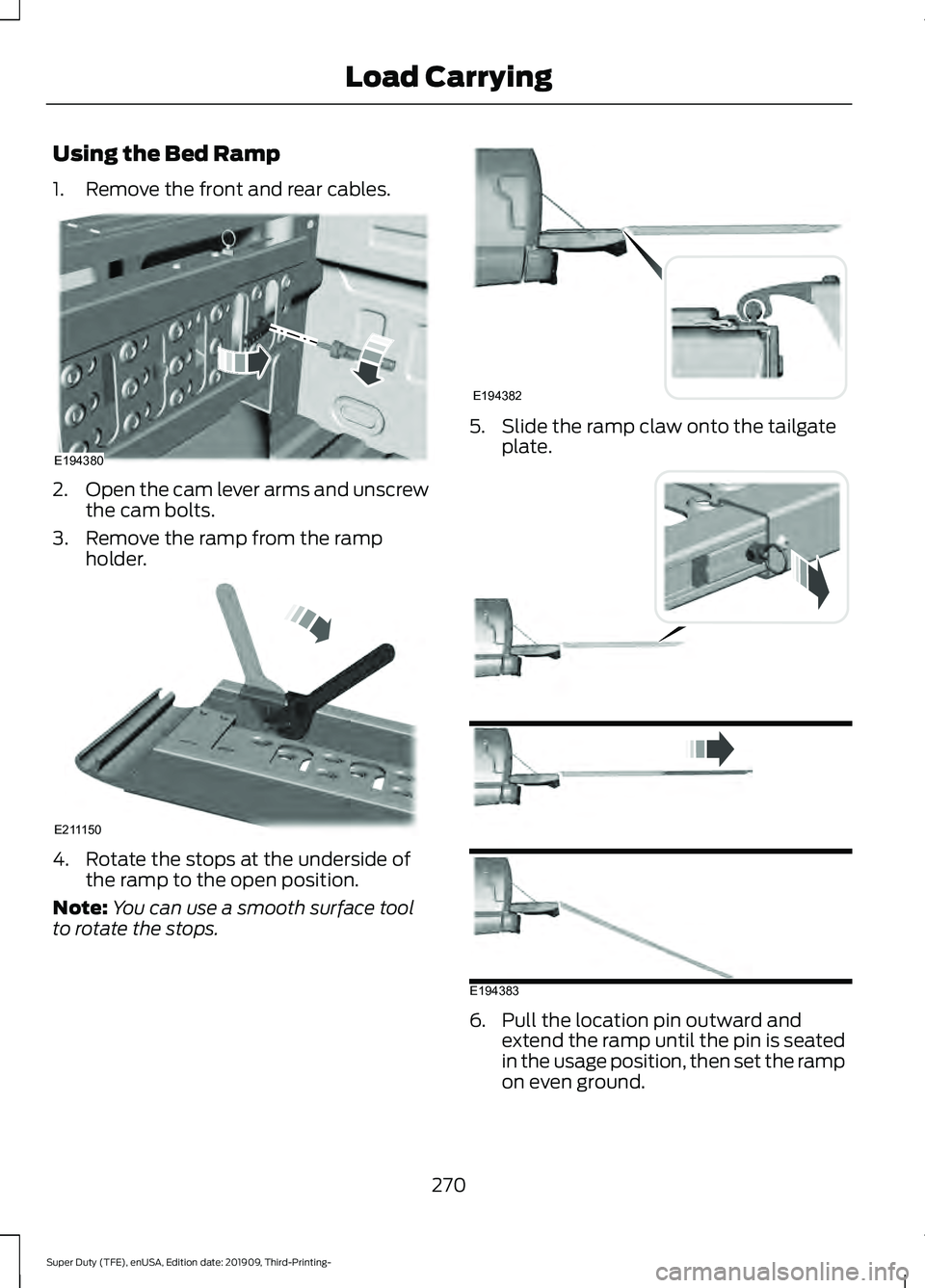 FORD F-250 2020  Owners Manual Using the Bed Ramp
1. Remove the front and rear cables.
2.
Open the cam lever arms and unscrew
the cam bolts.
3. Remove the ramp from the ramp holder. 4. Rotate the stops at the underside of
the ramp 