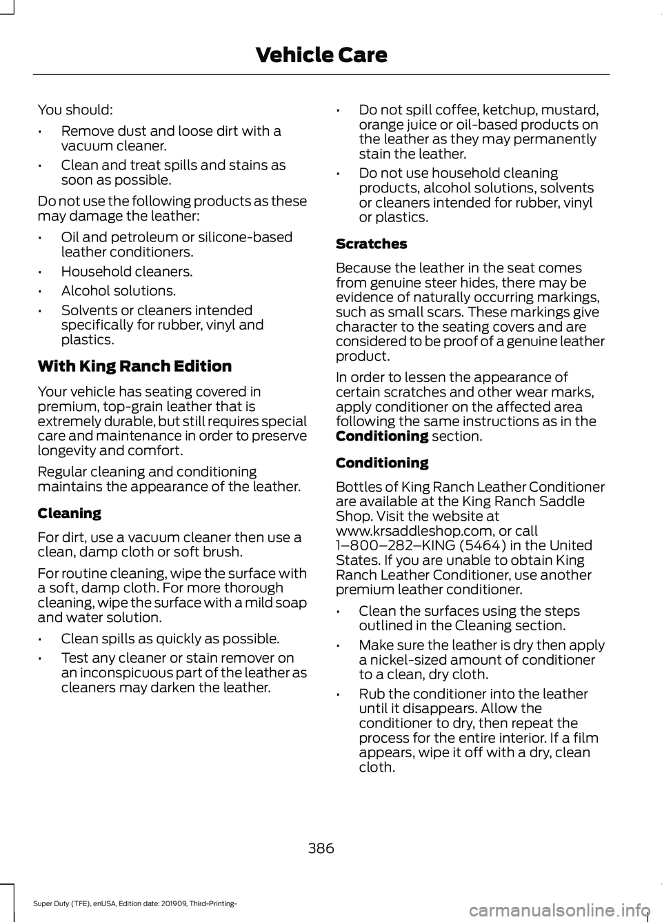 FORD F-250 2020 Owners Manual You should:
•
Remove dust and loose dirt with a
vacuum cleaner.
• Clean and treat spills and stains as
soon as possible.
Do not use the following products as these
may damage the leather:
• Oil FORD F-250 2020 Owners Manual You should:
•
Remove dust and loose dirt with a
vacuum cleaner.
• Clean and treat spills and stains as
soon as possible.
Do not use the following products as these
may damage the leather:
• Oil