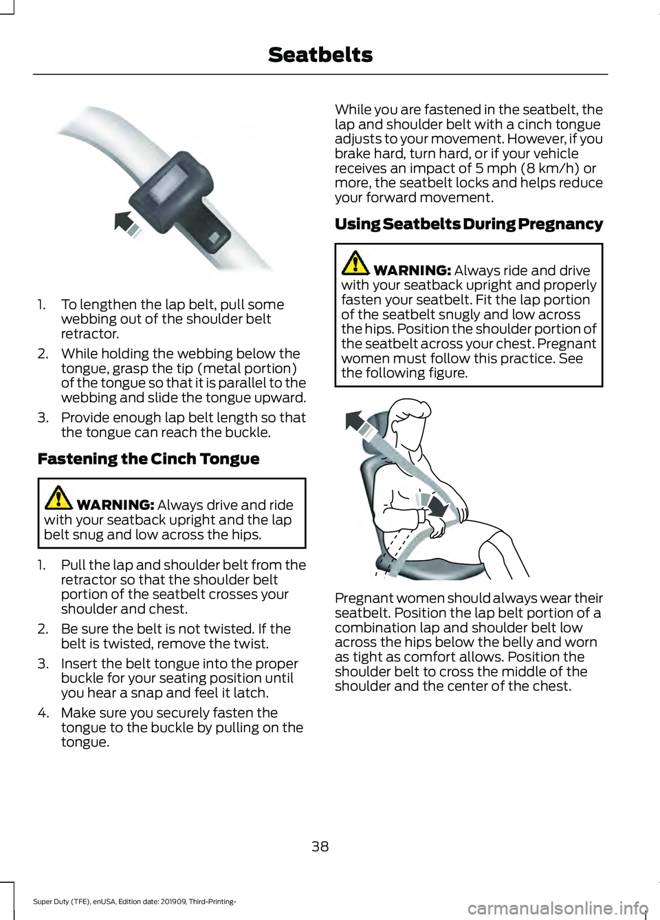 FORD F-250 2020  Owners Manual 1. To lengthen the lap belt, pull some
webbing out of the shoulder belt
retractor.
2. While holding the webbing below the tongue, grasp the tip (metal portion)
of the tongue so that it is parallel to 