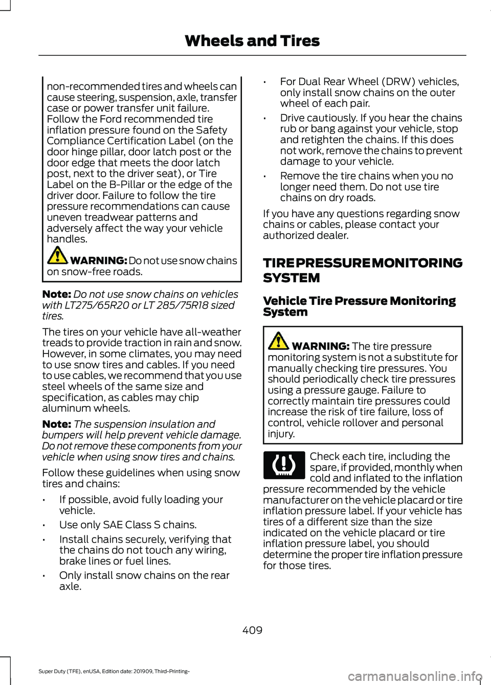 FORD F-250 2020  Owners Manual non-recommended tires and wheels can
cause steering, suspension, axle, transfer
case or power transfer unit failure.
Follow the Ford recommended tire
inflation pressure found on the Safety
Compliance 