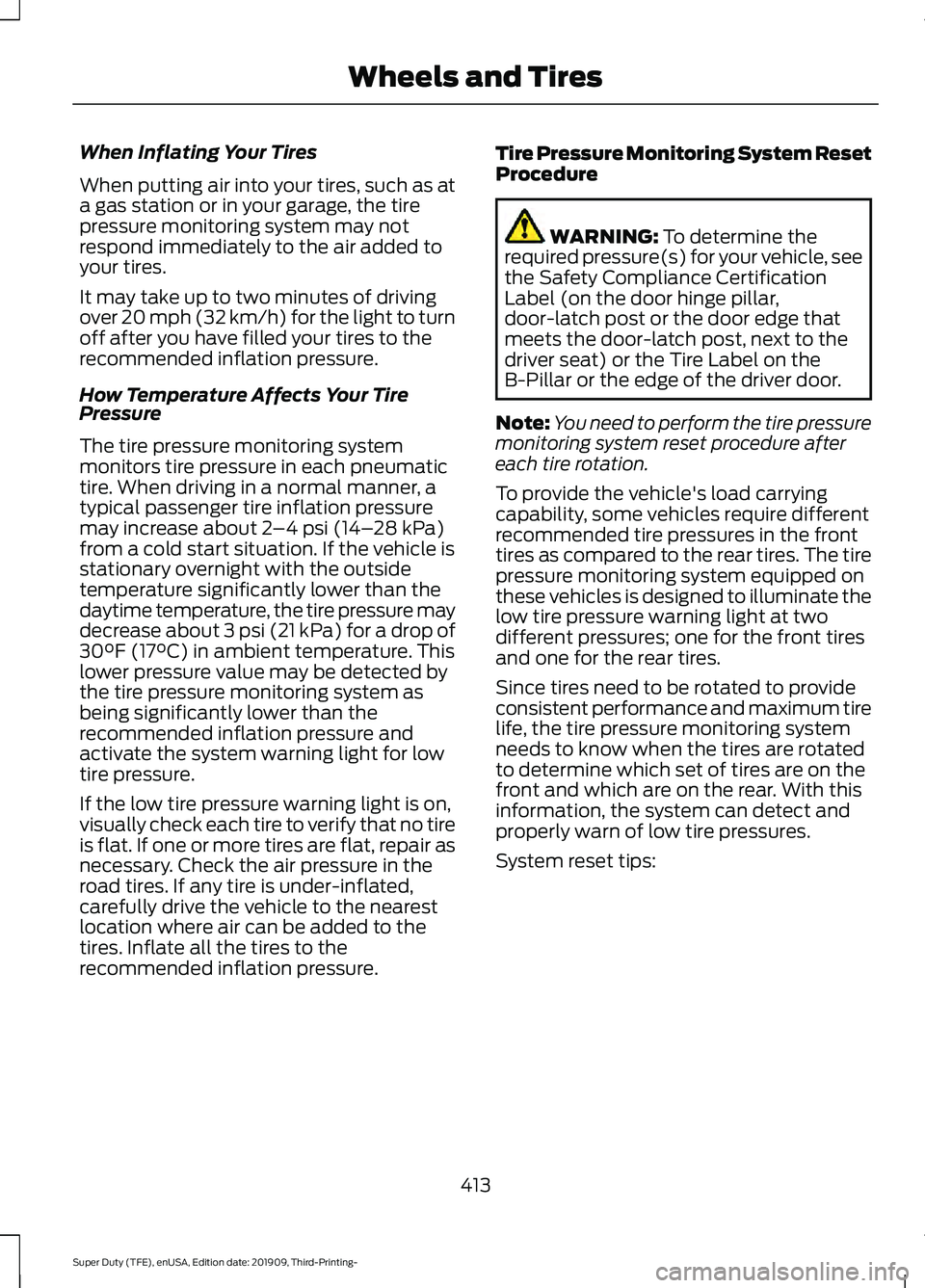 FORD F-250 2020  Owners Manual When Inflating Your Tires
When putting air into your tires, such as at
a gas station or in your garage, the tire
pressure monitoring system may not
respond immediately to the air added to
your tires.
