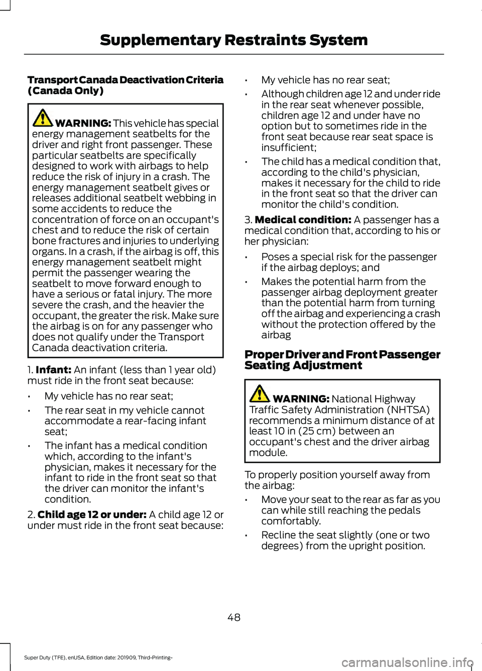 FORD F-250 2020  Owners Manual Transport Canada Deactivation Criteria
(Canada Only)
WARNING: This vehicle has special
energy management seatbelts for the
driver and right front passenger. These
particular seatbelts are specifically