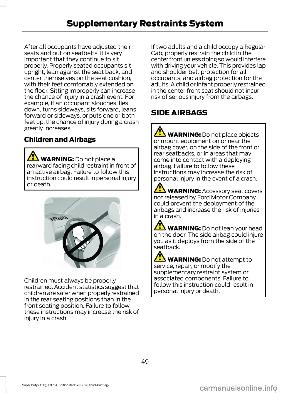 FORD F-250 2020  Owners Manual After all occupants have adjusted their
seats and put on seatbelts, it is very
important that they continue to sit
properly. Properly seated occupants sit
upright, lean against the seat back, and
cent