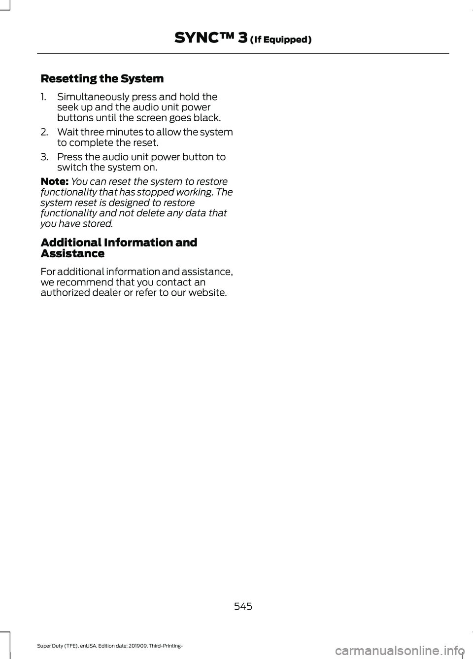 FORD F-250 2020  Owners Manual Resetting the System
1. Simultaneously press and hold the
seek up and the audio unit power
buttons until the screen goes black.
2. Wait three minutes to allow the system
to complete the reset.
3. Pres
