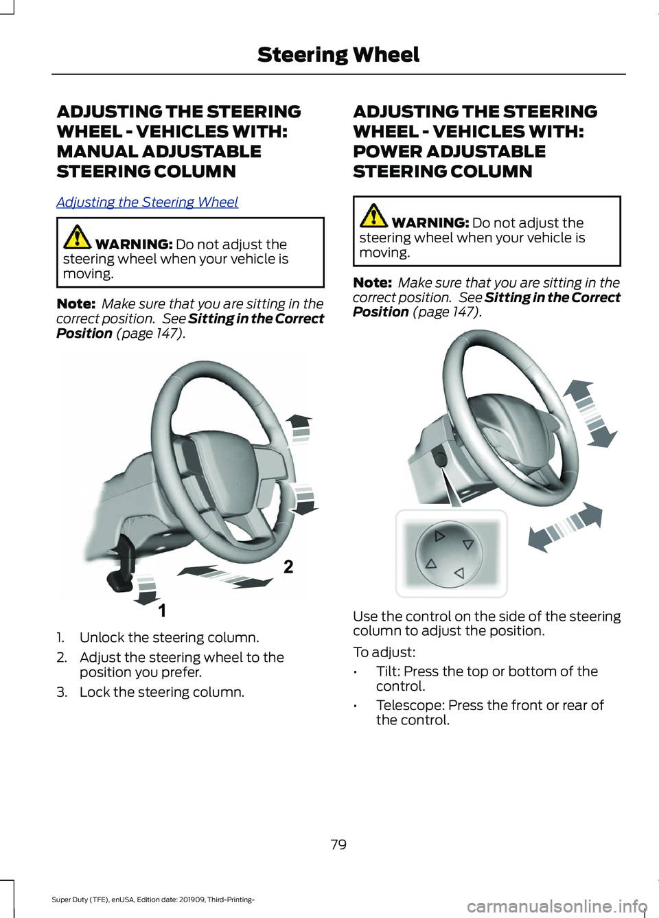 FORD F-250 2020  Owners Manual ADJUSTING THE STEERING
WHEEL - VEHICLES WITH:
MANUAL ADJUSTABLE
STEERING COLUMN
A
djus ting the S t e ering W he el
WARNING: Do not adjust the
steering wheel when your vehicle is
moving.
Note:  Make s