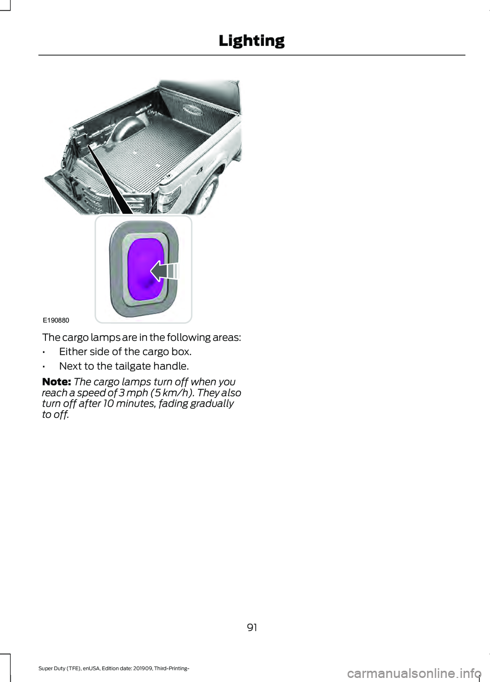 FORD F-250 2020  Owners Manual The cargo lamps are in the following areas:
•
Either side of the cargo box.
• Next to the tailgate handle.
Note: The cargo lamps turn off when you
reach a speed of 3 mph (5 km/h). They also
turn o