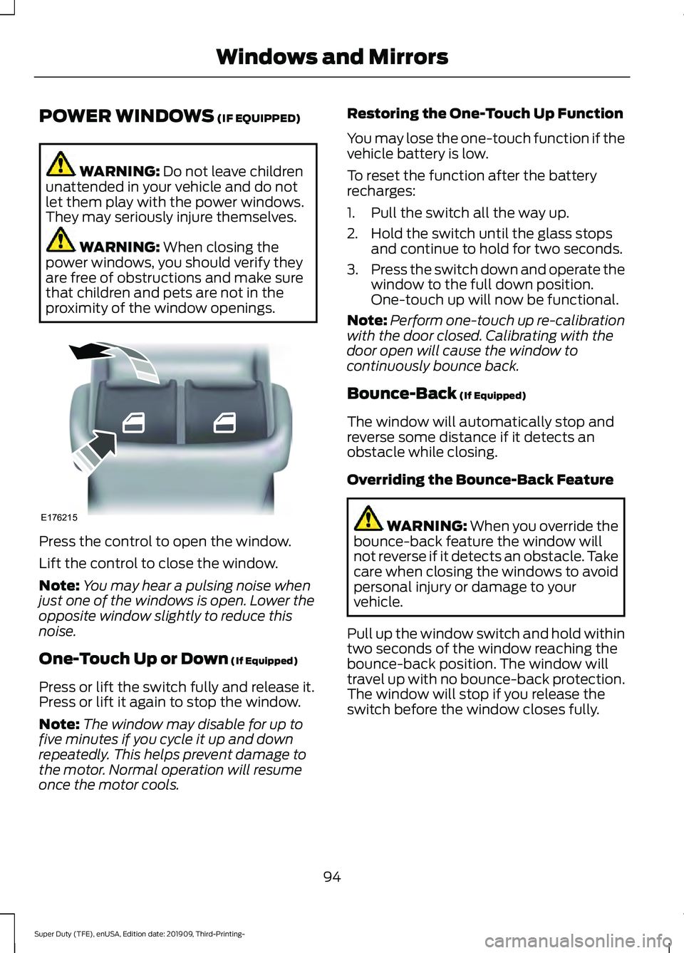 FORD F-250 2020  Owners Manual POWER WINDOWS (IF EQUIPPED)
WARNING: 
Do not leave children
unattended in your vehicle and do not
let them play with the power windows.
They may seriously injure themselves. WARNING: 
When closing the