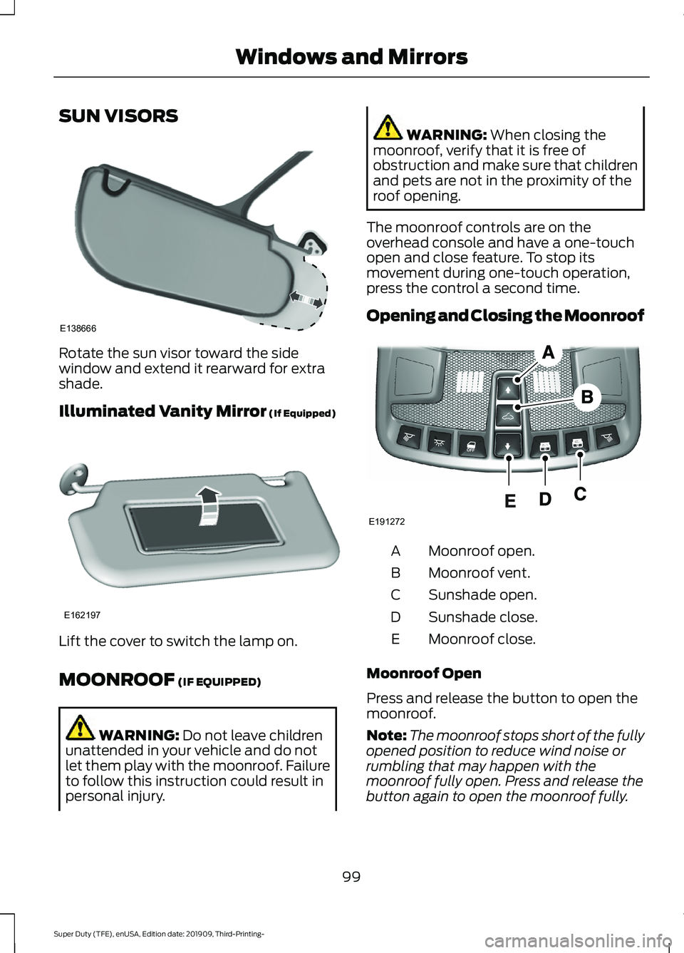 FORD F-350 2020  Owners Manual SUN VISORS
Rotate the sun visor toward the side
window and extend it rearward for extra
shade.
Illuminated Vanity Mirror (If Equipped)
Lift the cover to switch the lamp on.
MOONROOF
 (IF EQUIPPED)
WAR