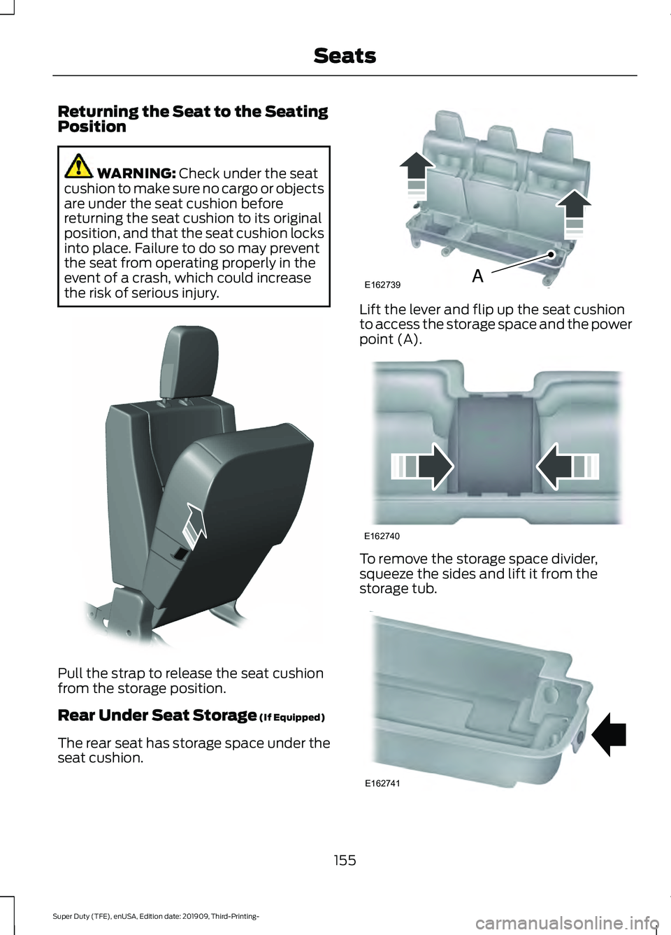 FORD F-350 2020  Owners Manual Returning the Seat to the Seating
Position
WARNING: Check under the seat
cushion to make sure no cargo or objects
are under the seat cushion before
returning the seat cushion to its original
position,