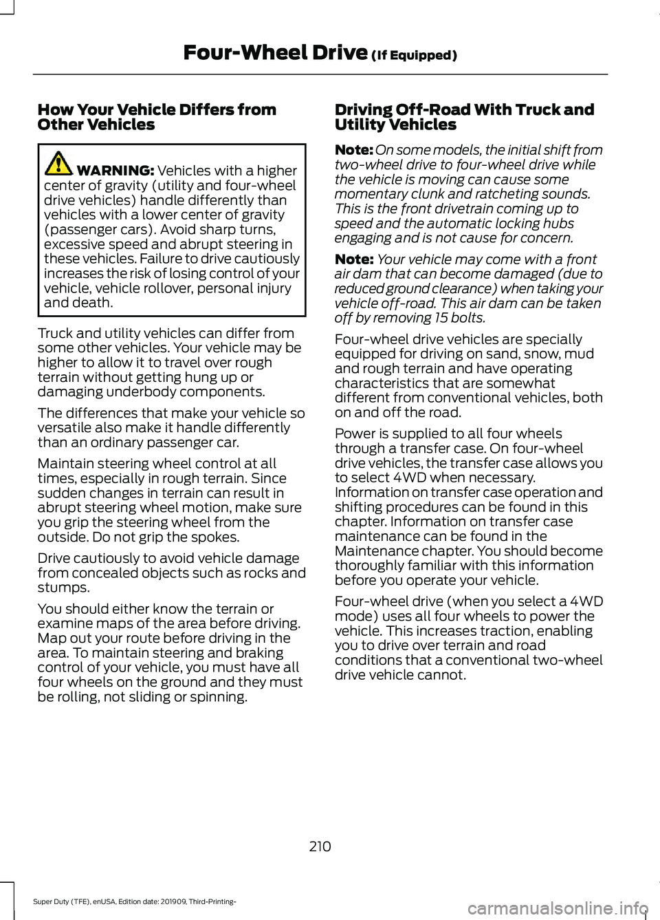 FORD F-350 2020  Owners Manual How Your Vehicle Differs from
Other Vehicles
WARNING: Vehicles with a higher
center of gravity (utility and four-wheel
drive vehicles) handle differently than
vehicles with a lower center of gravity
(
