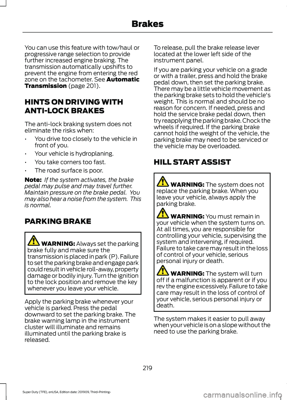 FORD F-350 2020  Owners Manual You can use this feature with tow/haul or
progressive range selection to provide
further increased engine braking. The
transmission automatically upshifts to
prevent the engine from entering the red
z