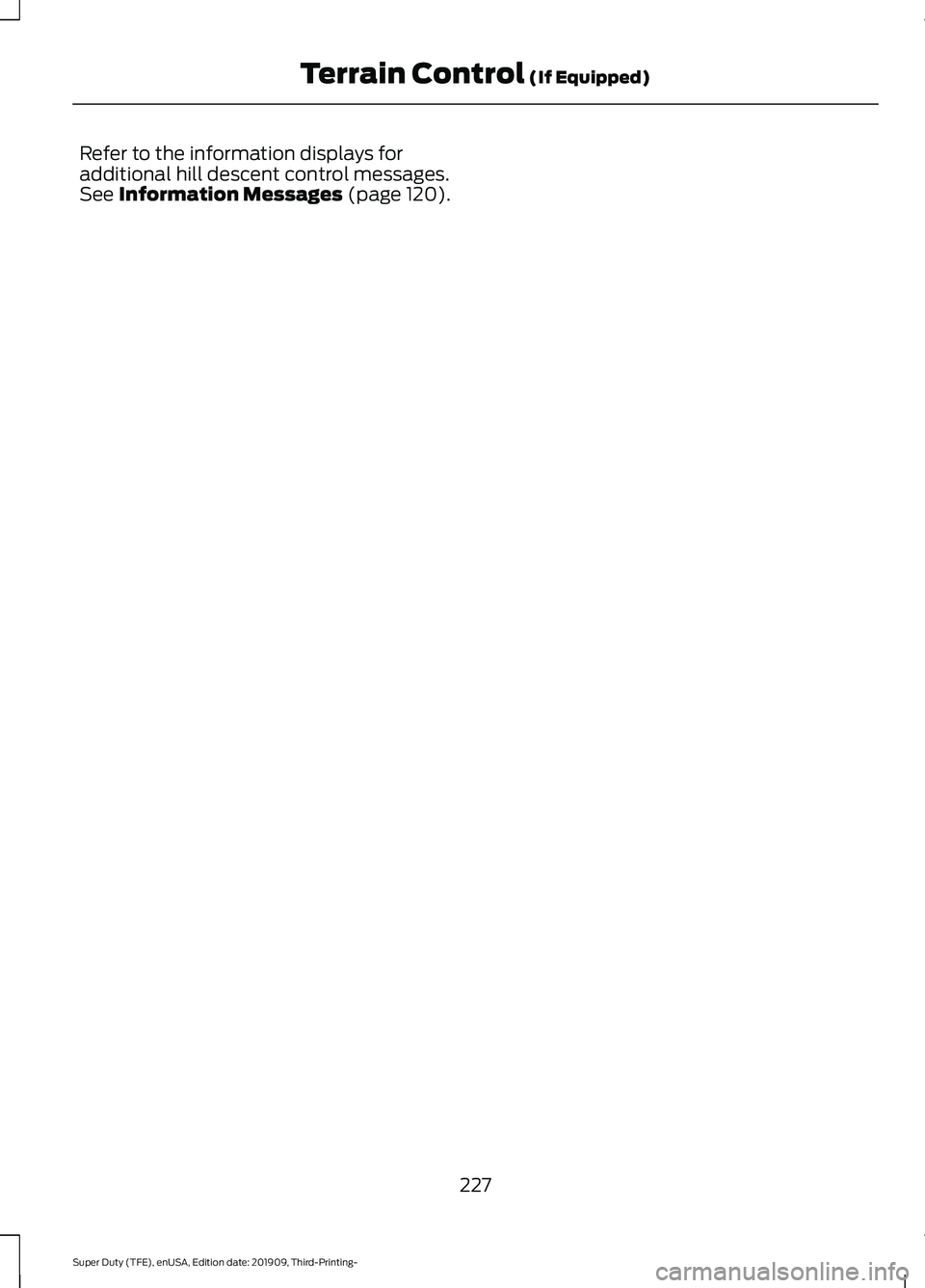 FORD F-350 2020  Owners Manual Refer to the information displays for
additional hill descent control messages.
See Information Messages (page 120).
227
Super Duty (TFE), enUSA, Edition date: 201909, Third-Printing- Terrain Control
