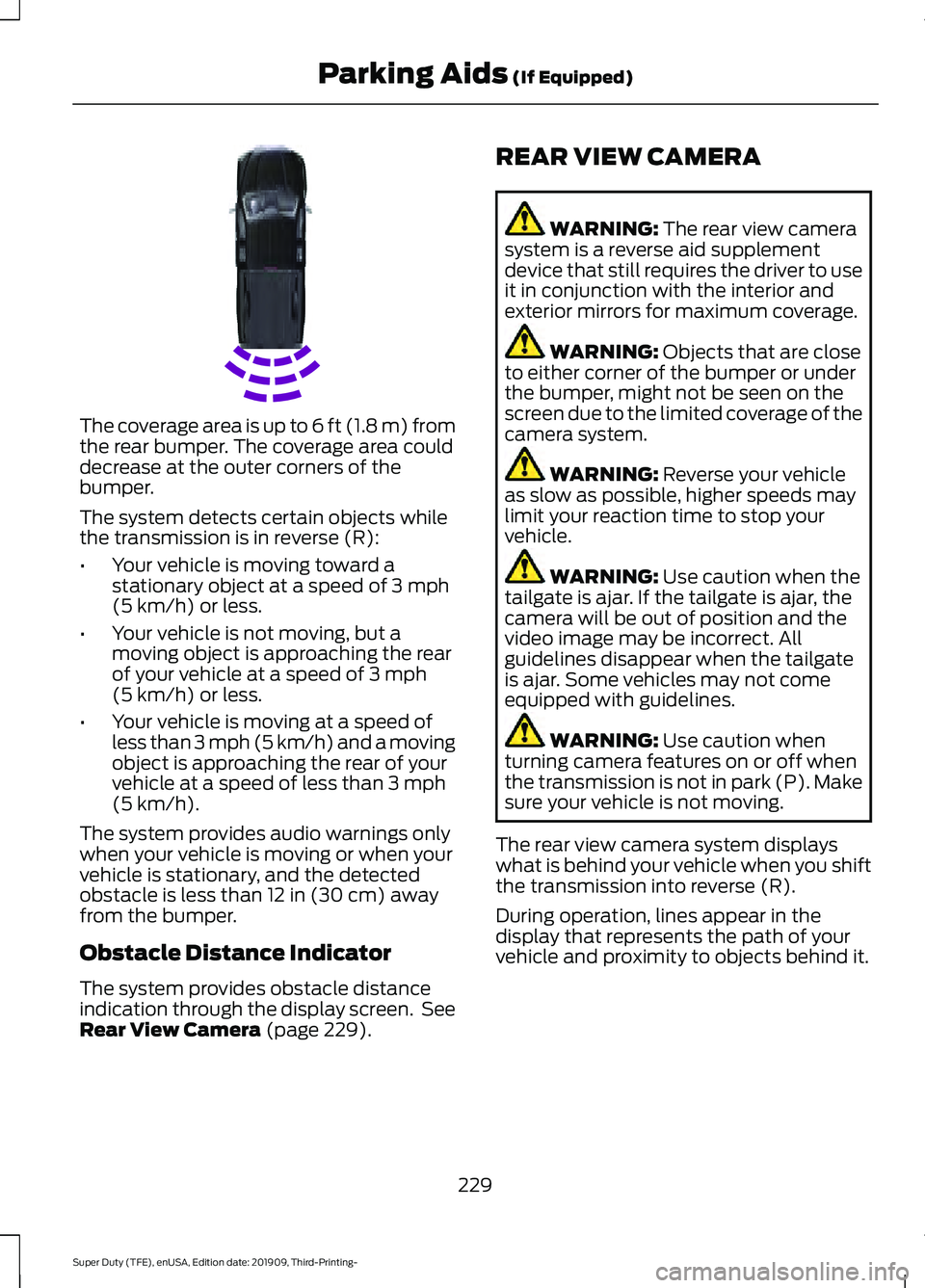 FORD F-350 2020  Owners Manual The coverage area is up to 6 ft (1.8 m) from
the rear bumper. The coverage area could
decrease at the outer corners of the
bumper.
The system detects certain objects while
the transmission is in rever
