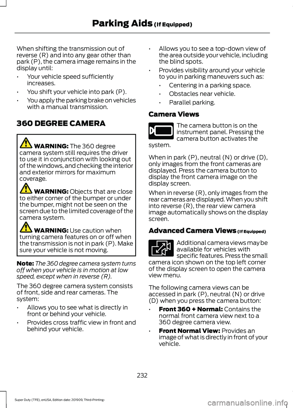 FORD F-350 2020  Owners Manual When shifting the transmission out of
reverse (R) and into any gear other than
park (P), the camera image remains in the
display until:
•
Your vehicle speed sufficiently
increases.
• You shift you