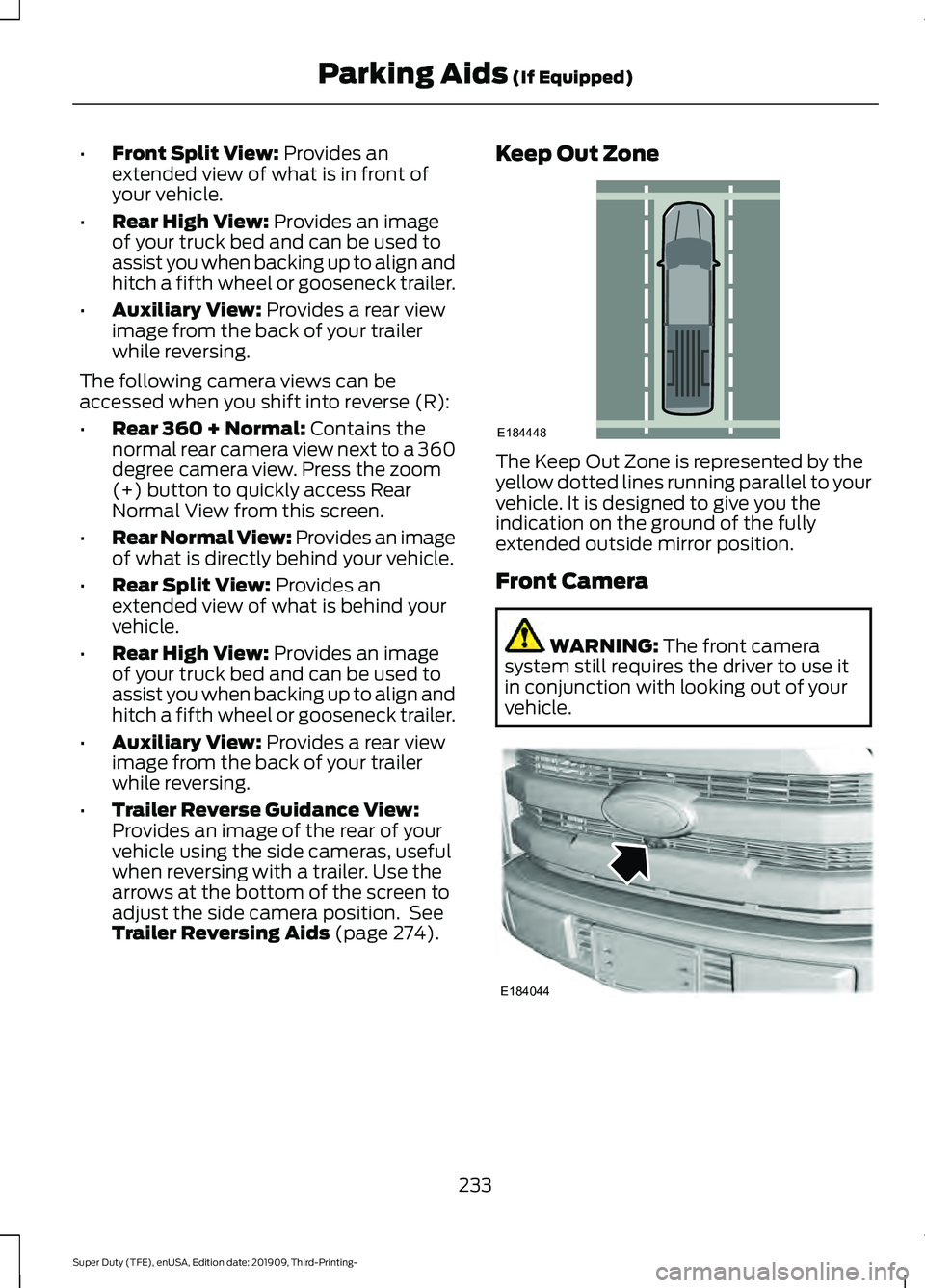 FORD F-350 2020  Owners Manual •
Front Split View: Provides an
extended view of what is in front of
your vehicle.
• Rear High View:
 Provides an image
of your truck bed and can be used to
assist you when backing up to align and