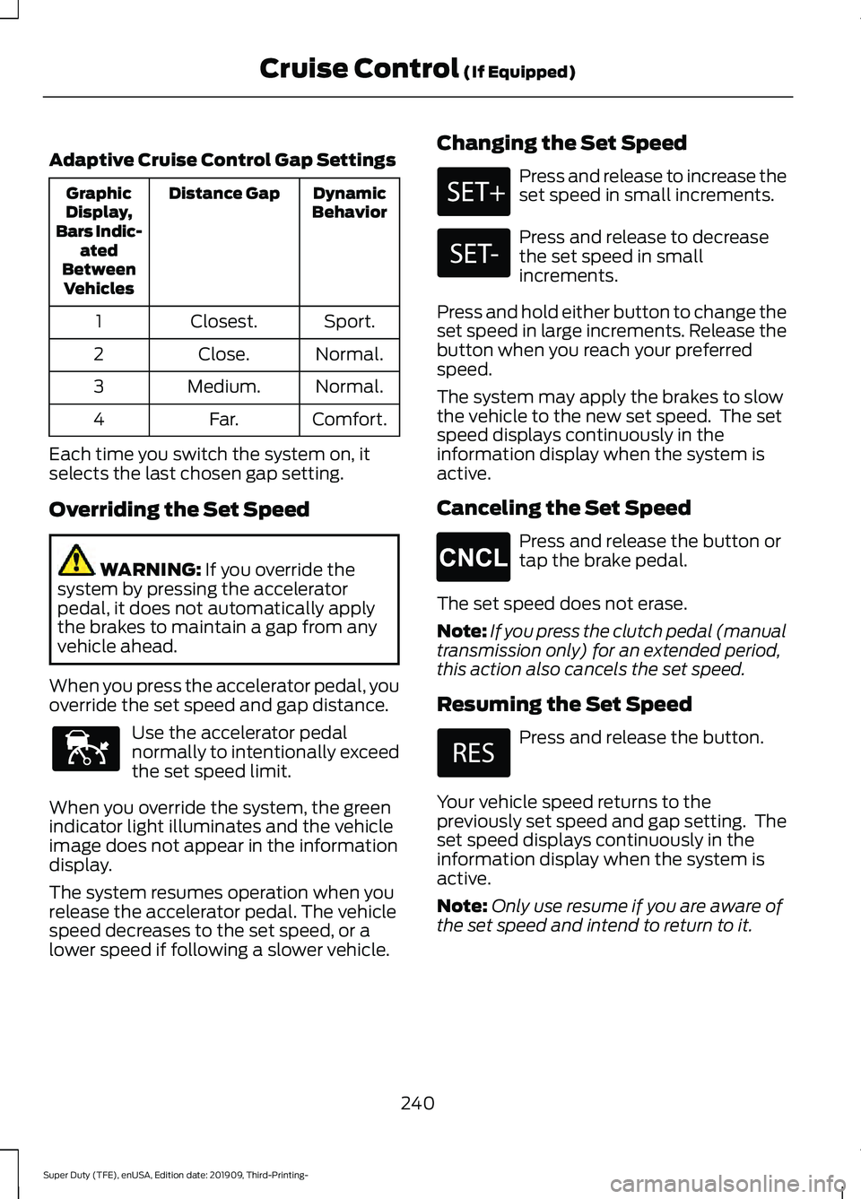 FORD F-350 2020  Owners Manual Adaptive Cruise Control Gap Settings
Dynamic
Behavior
Distance Gap
Graphic
Display,
Bars Indic- ated
Between Vehicles
Sport.
Closest.
1
Normal.
Close.
2
Normal.
Medium.
3
Comfort.
Far.
4
Each time you