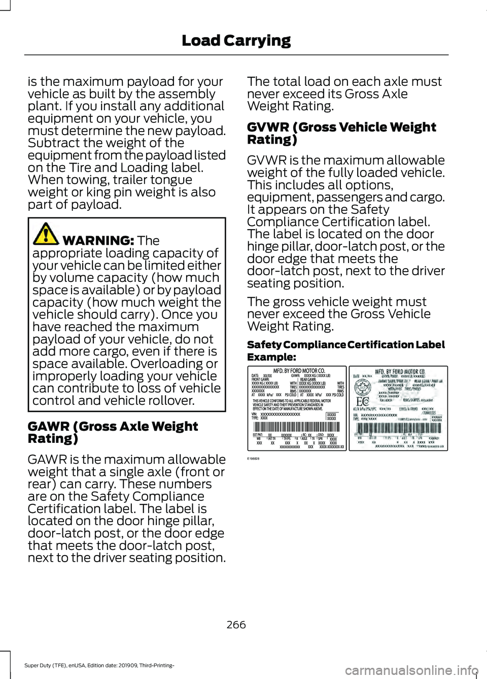 FORD F-350 2020  Owners Manual is the maximum payload for your
vehicle as built by the assembly
plant. If you install any additional
equipment on your vehicle, you
must determine the new payload.
Subtract the weight of the
equipmen