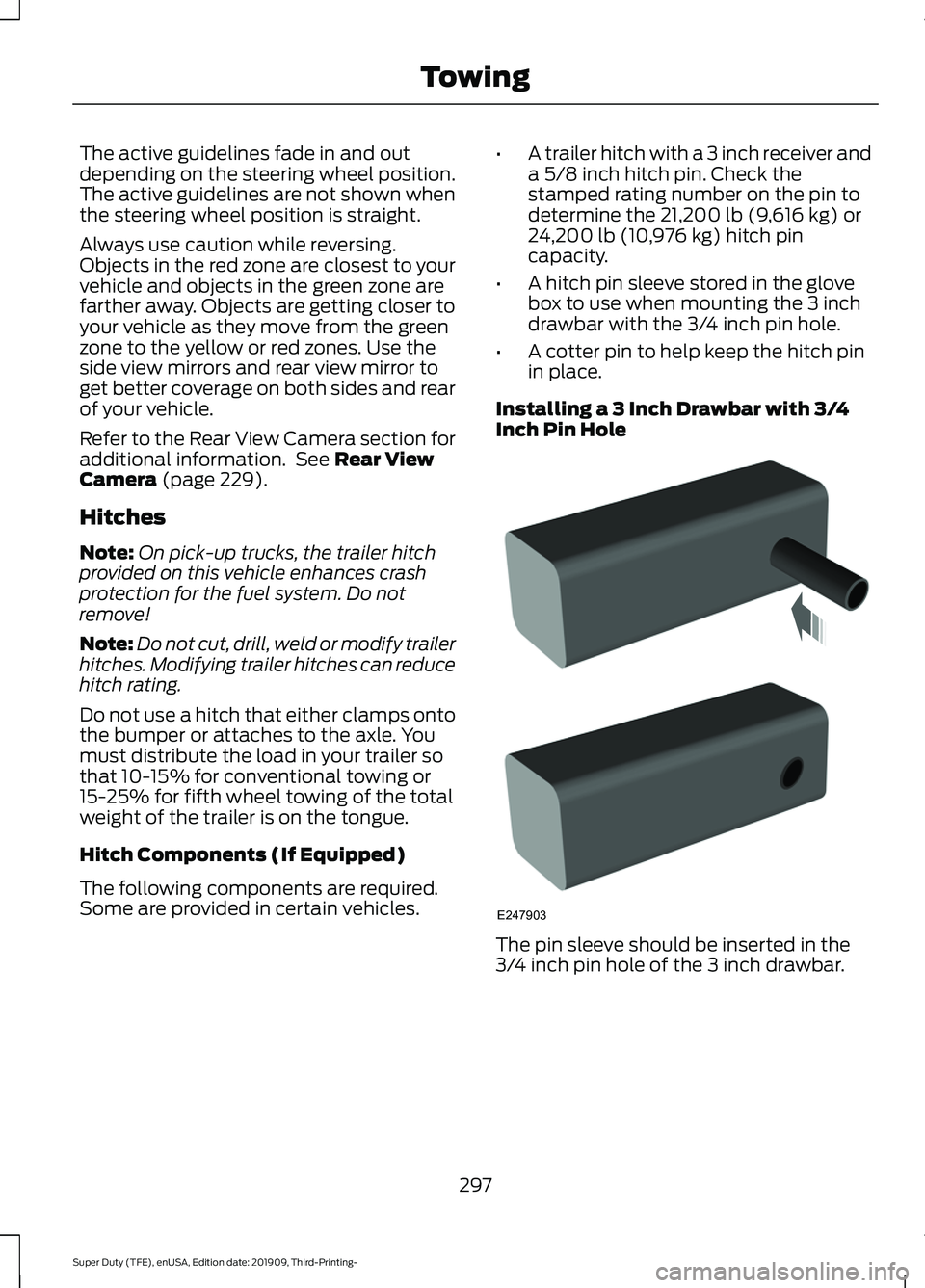 FORD F-350 2020  Owners Manual The active guidelines fade in and out
depending on the steering wheel position.
The active guidelines are not shown when
the steering wheel position is straight.
Always use caution while reversing.
Ob