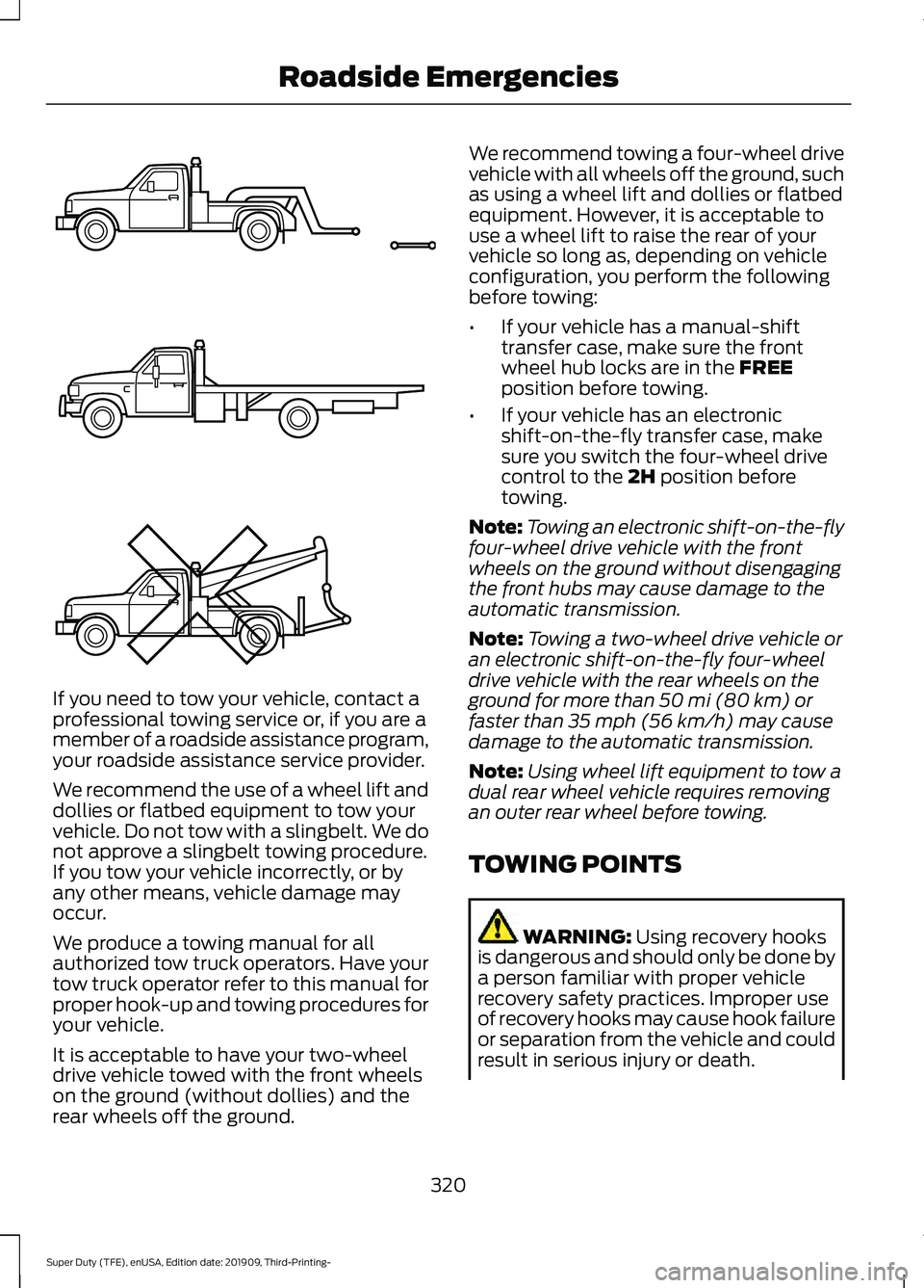 FORD F-350 2020  Owners Manual If you need to tow your vehicle, contact a
professional towing service or, if you are a
member of a roadside assistance program,
your roadside assistance service provider.
We recommend the use of a wh