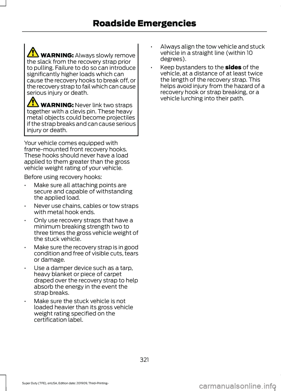 FORD F-350 2020  Owners Manual WARNING: Always slowly remove
the slack from the recovery strap prior
to pulling. Failure to do so can introduce
significantly higher loads which can
cause the recovery hooks to break off, or
the reco