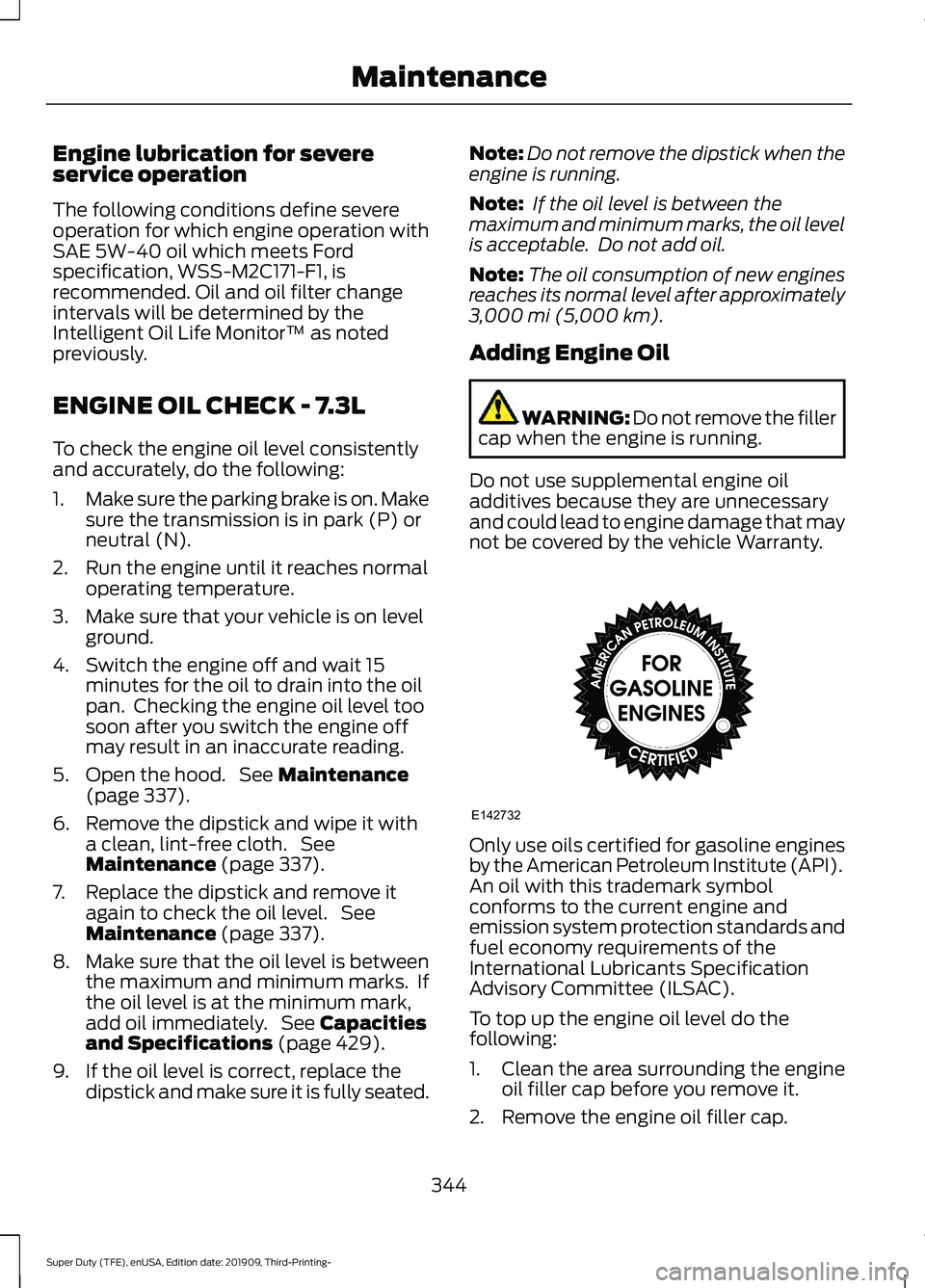 FORD F-350 2020  Owners Manual Engine lubrication for severe
service operation
The following conditions define severe
operation for which engine operation with
SAE 5W-40 oil which meets Ford
specification, WSS-M2C171-F1, is
recomme