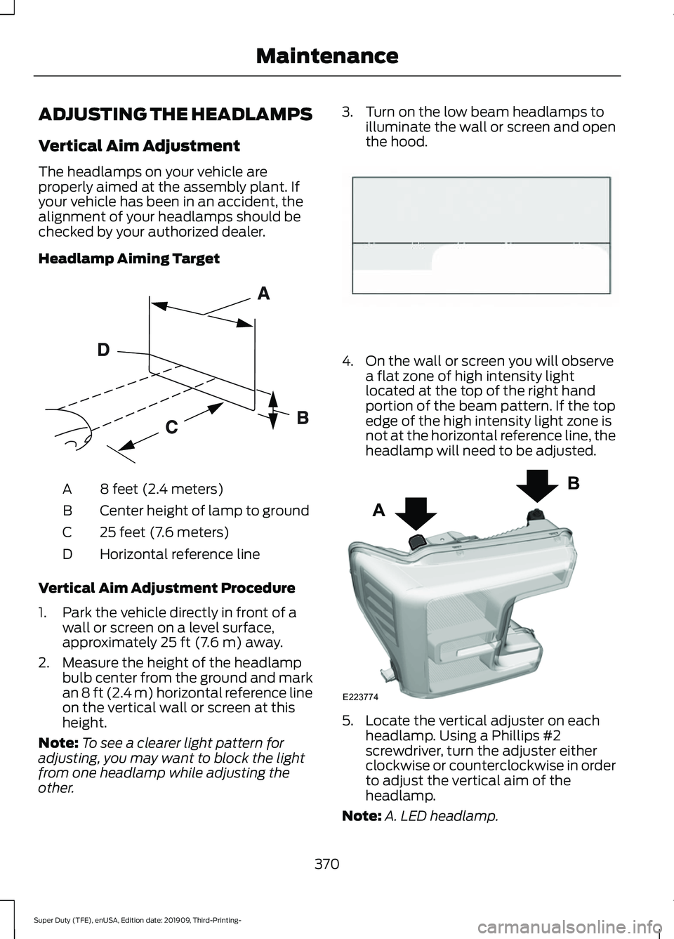 FORD F-350 2020  Owners Manual ADJUSTING THE HEADLAMPS
Vertical Aim Adjustment
The headlamps on your vehicle are
properly aimed at the assembly plant. If
your vehicle has been in an accident, the
alignment of your headlamps should 
