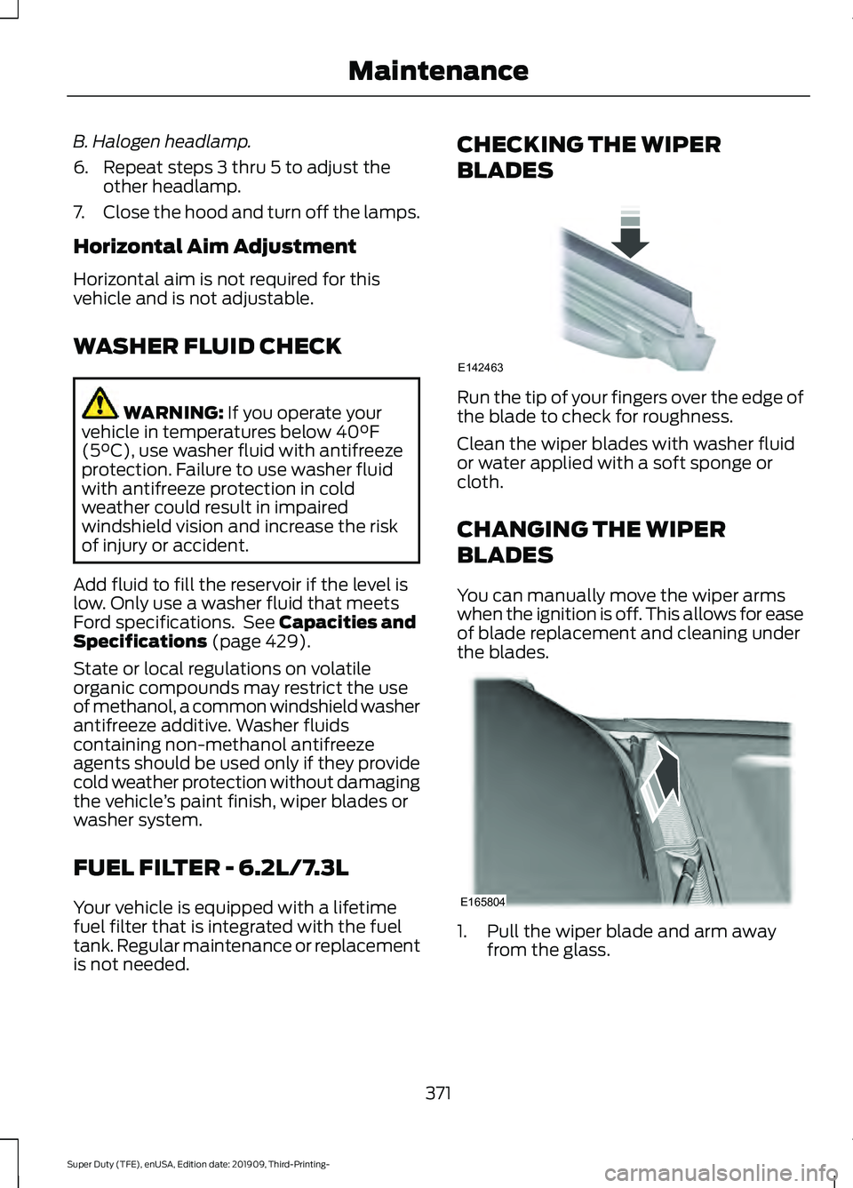 FORD F-350 2020  Owners Manual B. Halogen headlamp.
6. Repeat steps 3 thru 5 to adjust the
other headlamp.
7. Close the hood and turn off the lamps.
Horizontal Aim Adjustment
Horizontal aim is not required for this
vehicle and is n