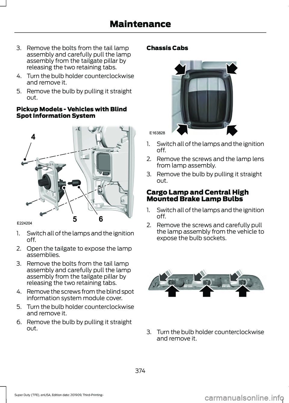 FORD F-350 2020  Owners Manual 3. Remove the bolts from the tail lamp
assembly and carefully pull the lamp
assembly from the tailgate pillar by
releasing the two retaining tabs.
4. Turn the bulb holder counterclockwise
and remove i