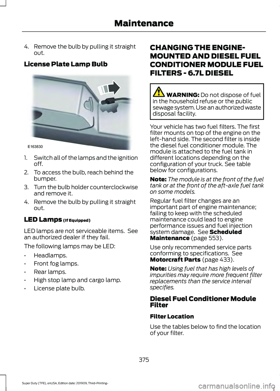 FORD F-350 2020  Owners Manual 4. Remove the bulb by pulling it straight
out.
License Plate Lamp Bulb 1.
Switch all of the lamps and the ignition
off.
2. To access the bulb, reach behind the bumper.
3. Turn the bulb holder counterc