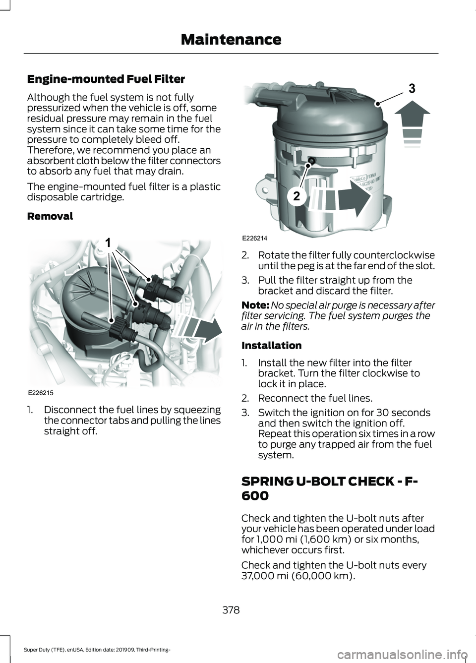 FORD F-350 2020  Owners Manual Engine-mounted Fuel Filter
Although the fuel system is not fully
pressurized when the vehicle is off, some
residual pressure may remain in the fuel
system since it can take some time for the
pressure 