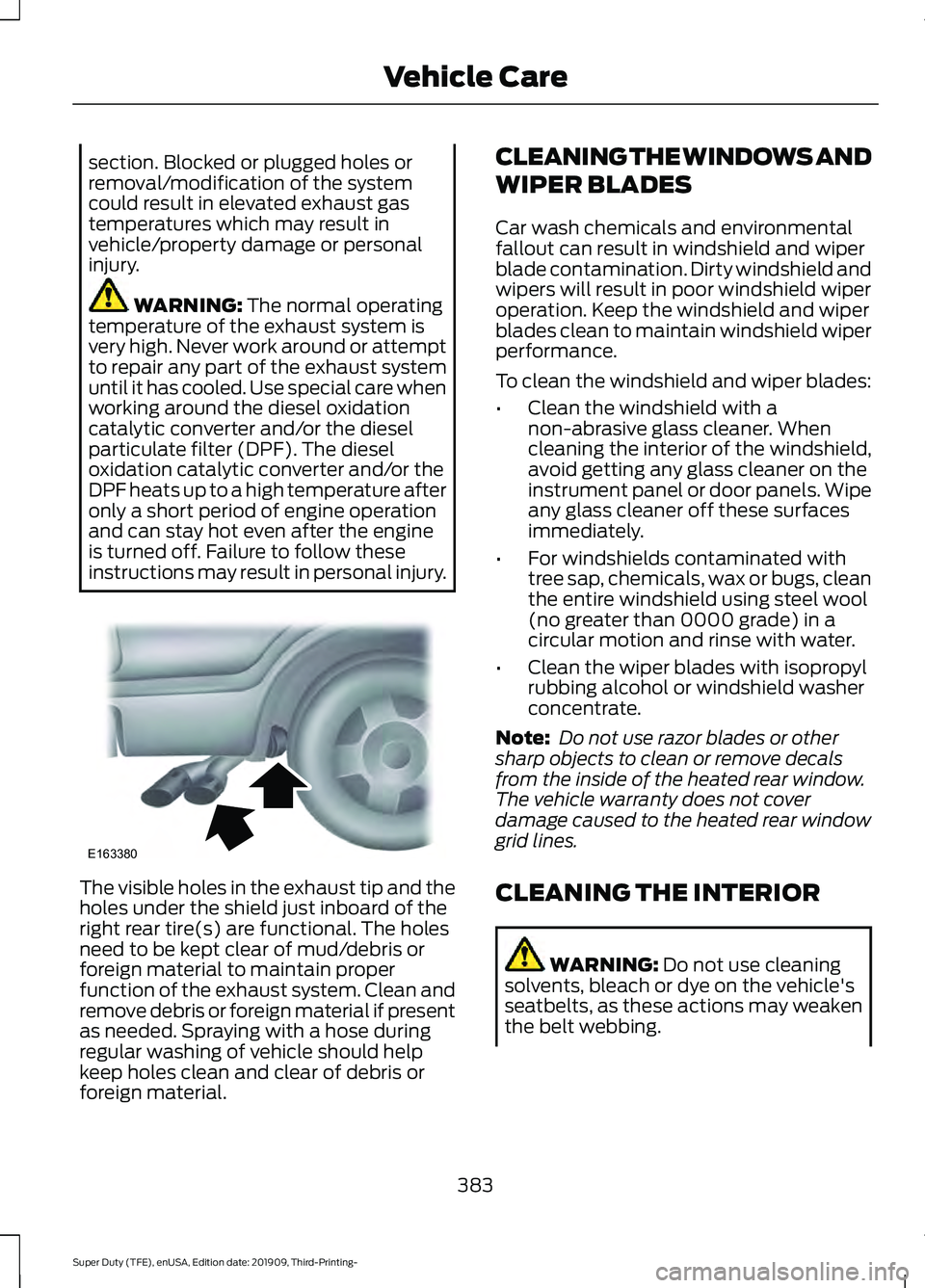 FORD F-350 2020  Owners Manual section. Blocked or plugged holes or
removal/modification of the system
could result in elevated exhaust gas
temperatures which may result in
vehicle/property damage or personal
injury.
WARNING: The n
