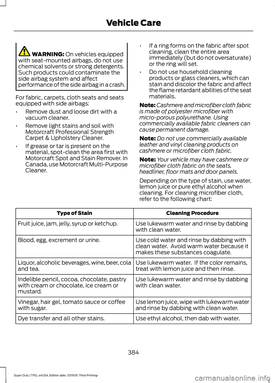 FORD F-350 2020  Owners Manual WARNING: On vehicles equipped
with seat-mounted airbags, do not use
chemical solvents or strong detergents.
Such products could contaminate the
side airbag system and affect
performance of the side ai