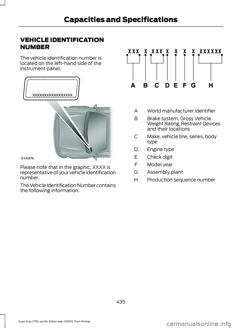 FORD F-350 2020  Owners Manual VEHICLE IDENTIFICATION
NUMBER
The vehicle identification number is
located on the left-hand side of the
instrument panel.
Please note that in the graphic, XXXX is
representative of your vehicle identi