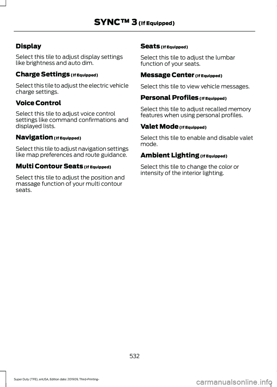 FORD F-350 2020  Owners Manual Display
Select this tile to adjust display settings
like brightness and auto dim.
Charge Settings (If Equipped)
Select this tile to adjust the electric vehicle
charge settings.
Voice Control
Select th
