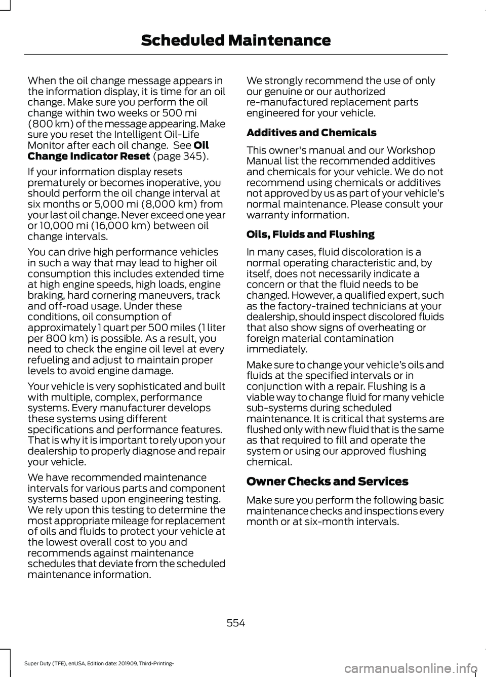 FORD F-350 2020  Owners Manual When the oil change message appears in
the information display, it is time for an oil
change. Make sure you perform the oil
change within two weeks or 500 mi
(800 km) of the message appearing. Make
su