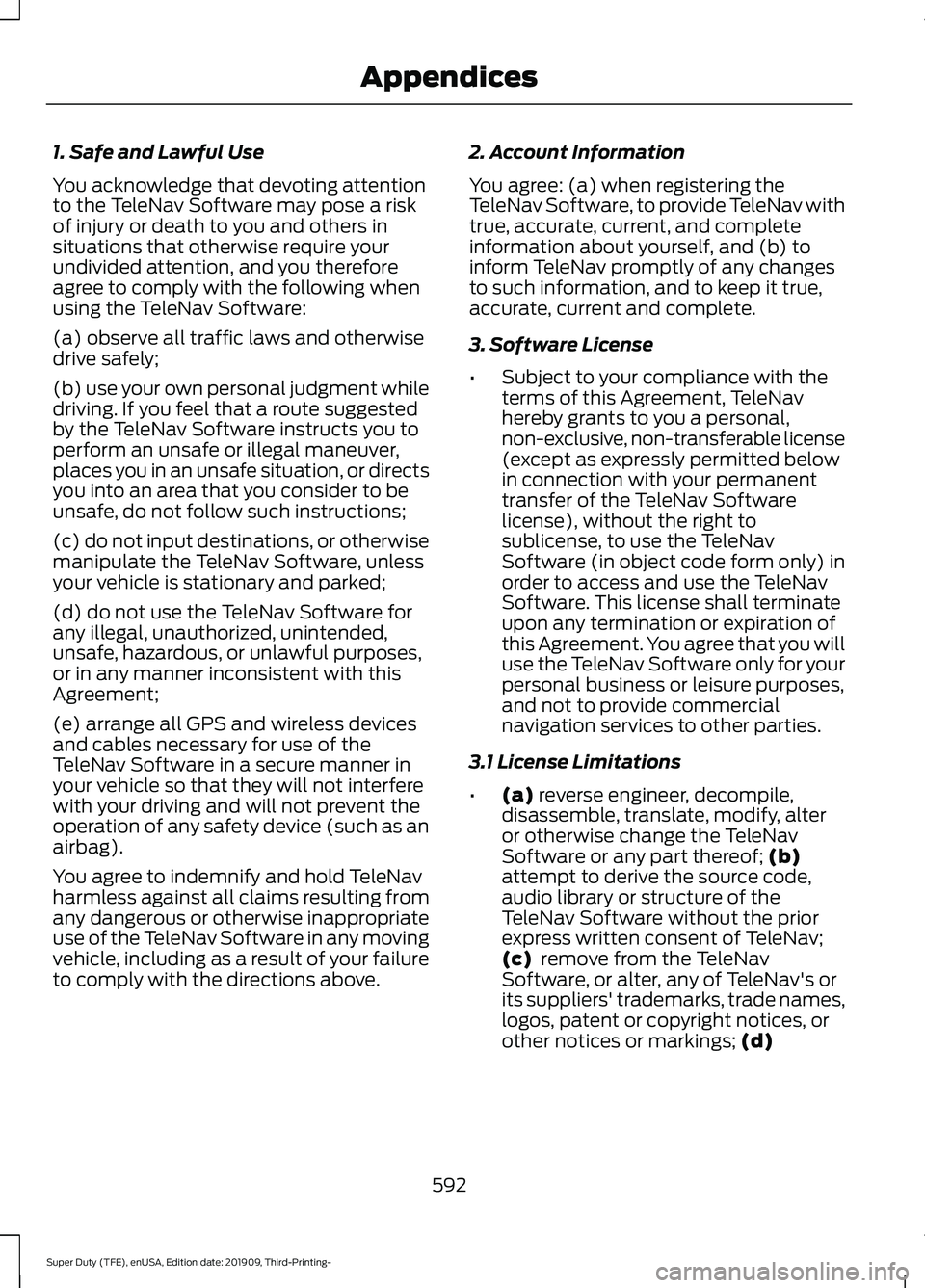 FORD F-350 2020  Owners Manual 1. Safe and Lawful Use
You acknowledge that devoting attention
to the TeleNav Software may pose a risk
of injury or death to you and others in
situations that otherwise require your
undivided attentio