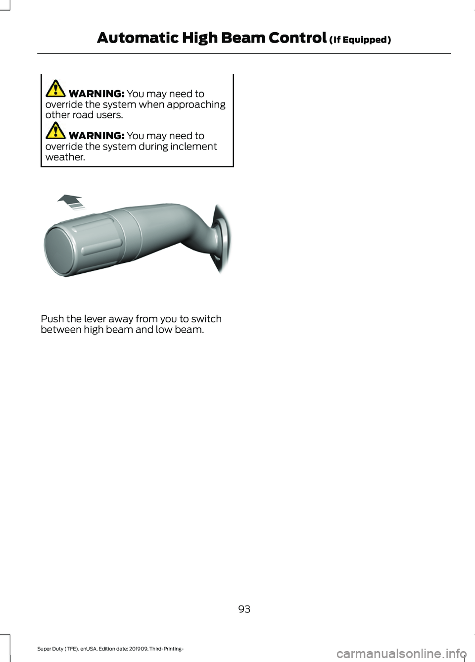 FORD F-350 2020  Owners Manual WARNING: You may need to
override the system when approaching
other road users. WARNING: 
You may need to
override the system during inclement
weather. Push the lever away from you to switch
between h