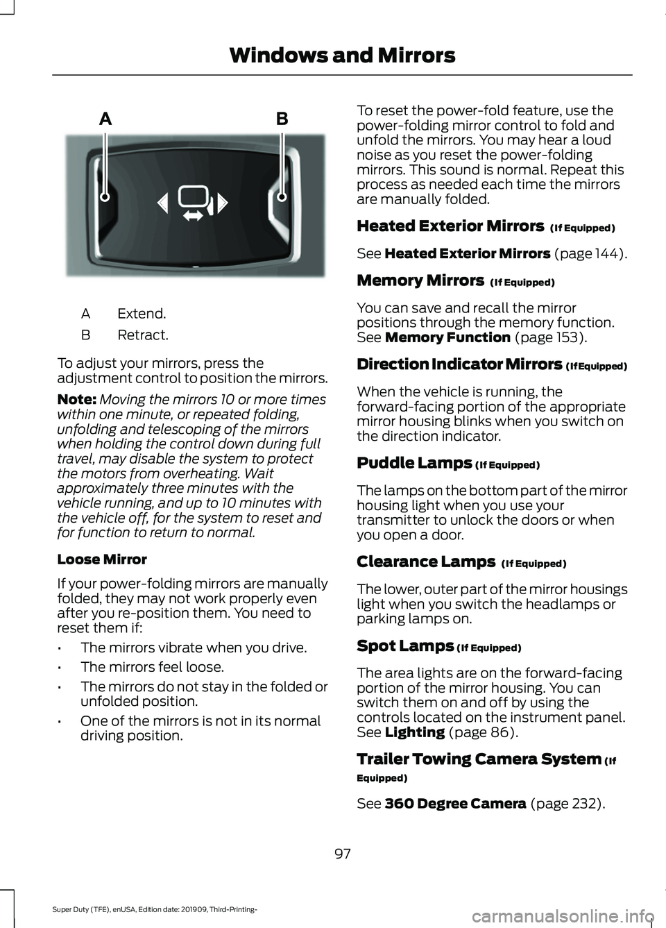 FORD F-350 2020  Owners Manual Extend.
A
Retract.
B
To adjust your mirrors, press the
adjustment control to position the mirrors.
Note: Moving the mirrors 10 or more times
within one minute, or repeated folding,
unfolding and teles