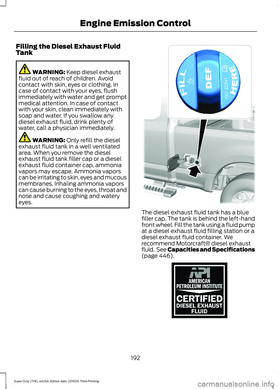 FORD F-450 2020 Owners Manual Filling the Diesel Exhaust Fluid
Tank
WARNING: Keep diesel exhaust
fluid out of reach of children. Avoid
contact with skin, eyes or clothing. In
case of contact with your eyes, flush
immediately with FORD F-450 2020 Owners Manual Filling the Diesel Exhaust Fluid
Tank
WARNING: Keep diesel exhaust
fluid out of reach of children. Avoid
contact with skin, eyes or clothing. In
case of contact with your eyes, flush
immediately with