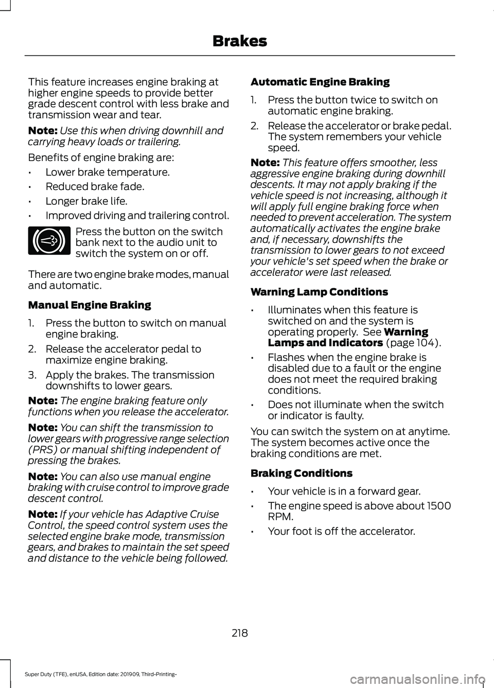 FORD F-450 2020  Owners Manual This feature increases engine braking at
higher engine speeds to provide better
grade descent control with less brake and
transmission wear and tear.
Note:
Use this when driving downhill and
carrying 