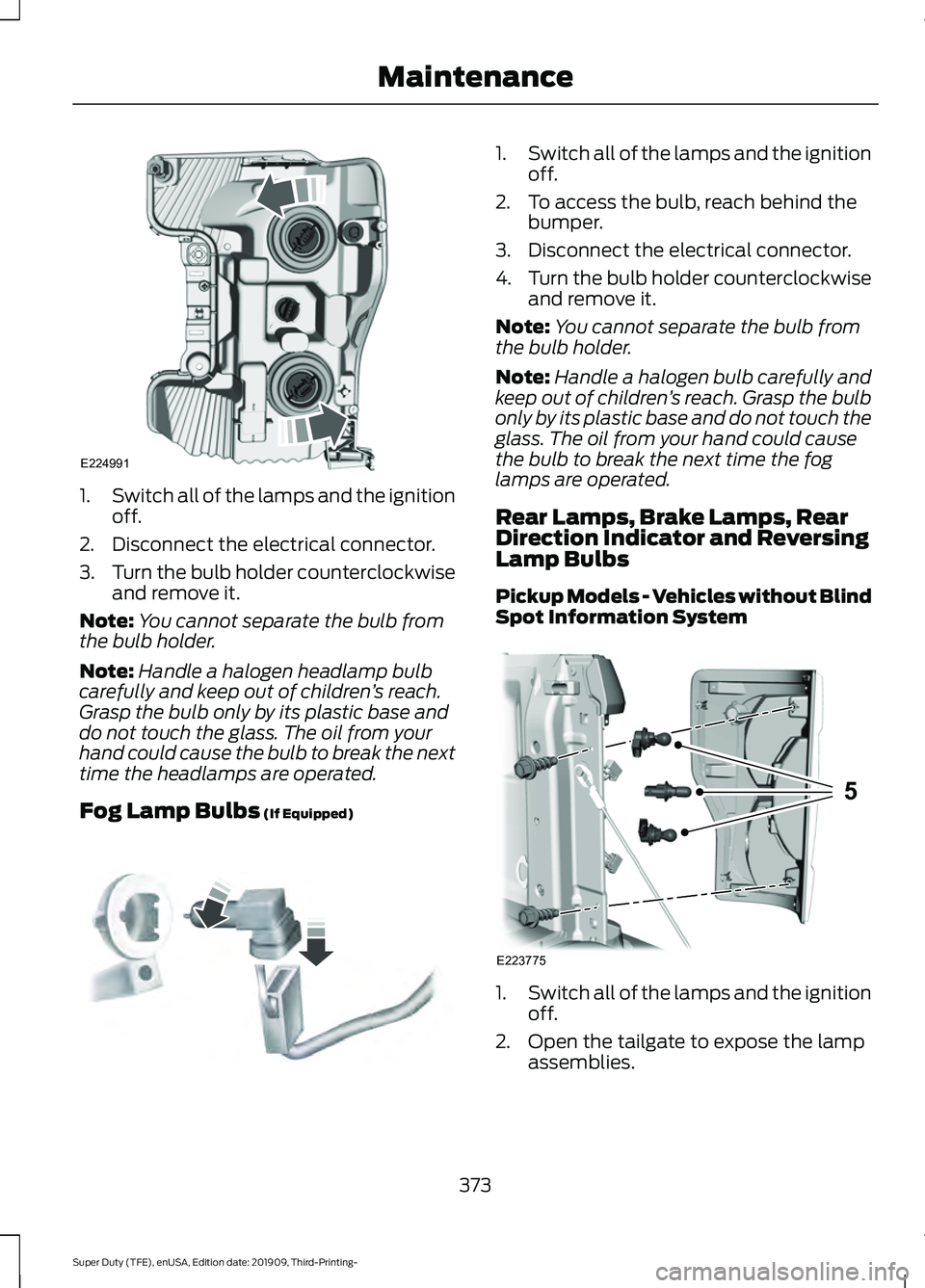 FORD F-450 2020  Owners Manual 1.
Switch all of the lamps and the ignition
off.
2. Disconnect the electrical connector.
3. Turn the bulb holder counterclockwise
and remove it.
Note: You cannot separate the bulb from
the bulb holder