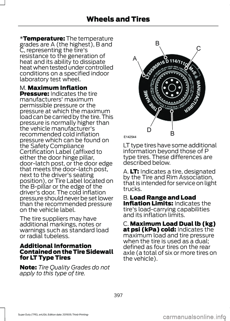 FORD F-450 2020 Owners Manual *Temperature: The temperature
grades are A (the highest), B and
C, representing the tire's
resistance to the generation of
heat and its ability to dissipate
heat when tested under controlled
condi FORD F-450 2020 Owners Manual *Temperature: The temperature
grades are A (the highest), B and
C, representing the tire's
resistance to the generation of
heat and its ability to dissipate
heat when tested under controlled
condi