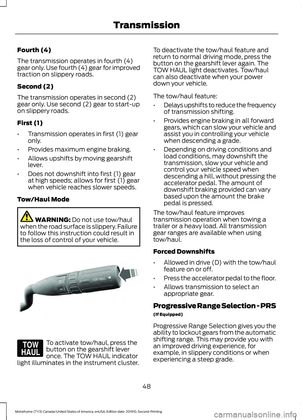 FORD F-53 2020  Owners Manual Fourth (4)
The transmission operates in fourth (4)
gear only. Use fourth (4) gear for improved
traction on slippery roads.
Second (2)
The transmission operates in second (2)
gear only. Use second (2) 