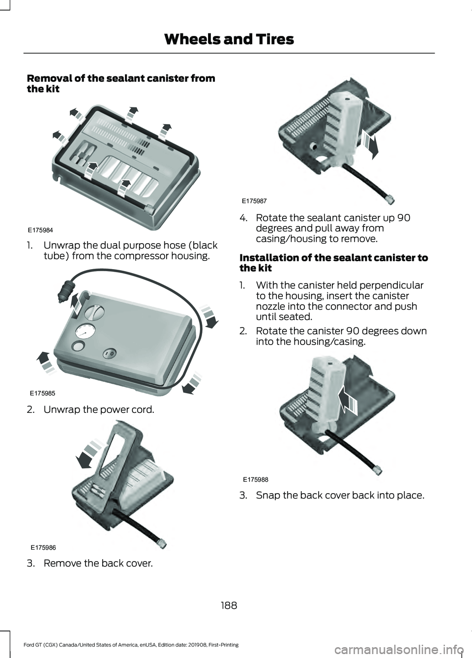 FORD GT 2020  Owners Manual Removal of the sealant canister from
the kit
1. Unwrap the dual purpose hose (black
tube) from the compressor housing. 2. Unwrap the power cord.
3. Remove the back cover. 4. Rotate the sealant caniste