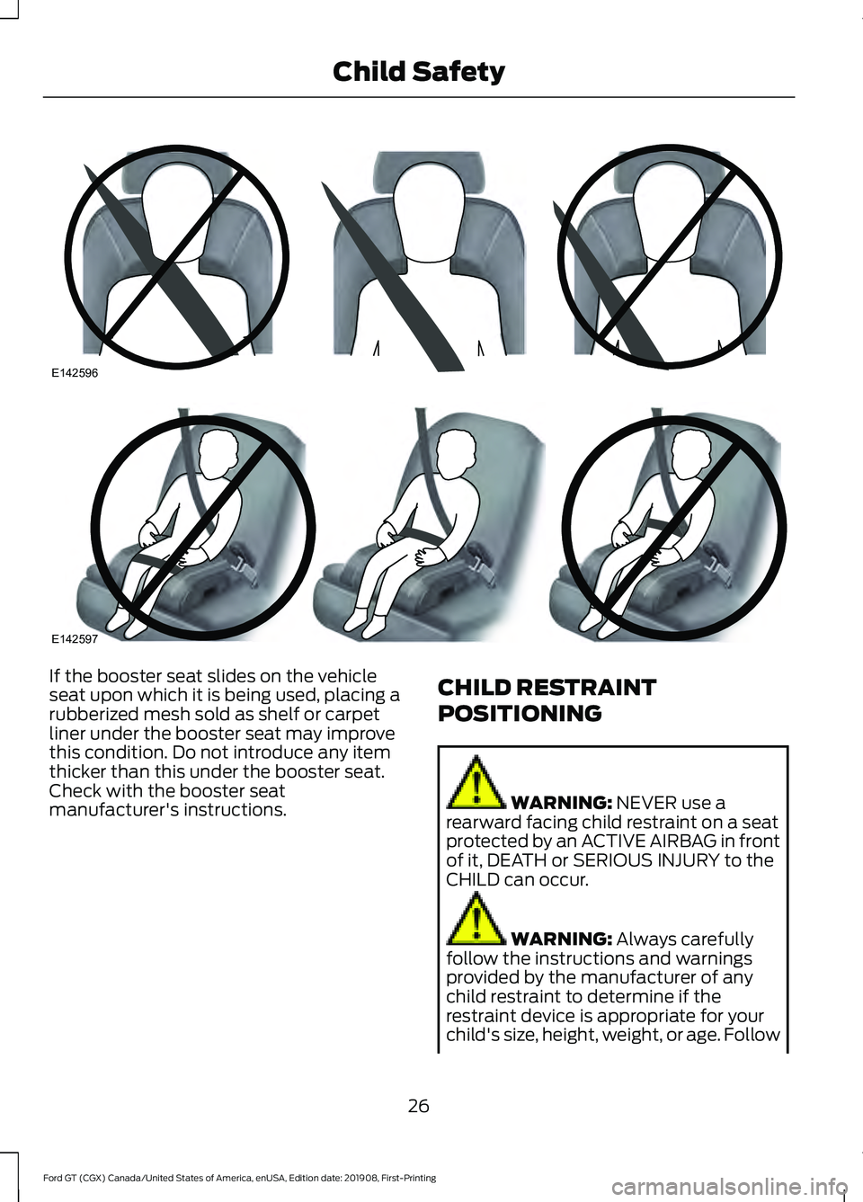FORD GT 2020  Owners Manual If the booster seat slides on the vehicle
seat upon which it is being used, placing a
rubberized mesh sold as shelf or carpet
liner under the booster seat may improve
this condition. Do not introduce 