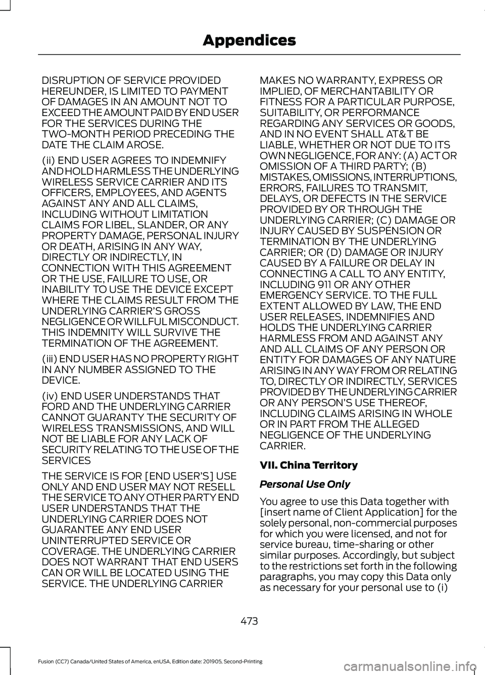 FORD FUSION 2020  Owners Manual DISRUPTION OF SERVICE PROVIDED
HEREUNDER, IS LIMITED TO PAYMENT
OF DAMAGES IN AN AMOUNT NOT TO
EXCEED THE AMOUNT PAID BY END USER
FOR THE SERVICES DURING THE
TWO-MONTH PERIOD PRECEDING THE
DATE THE CL