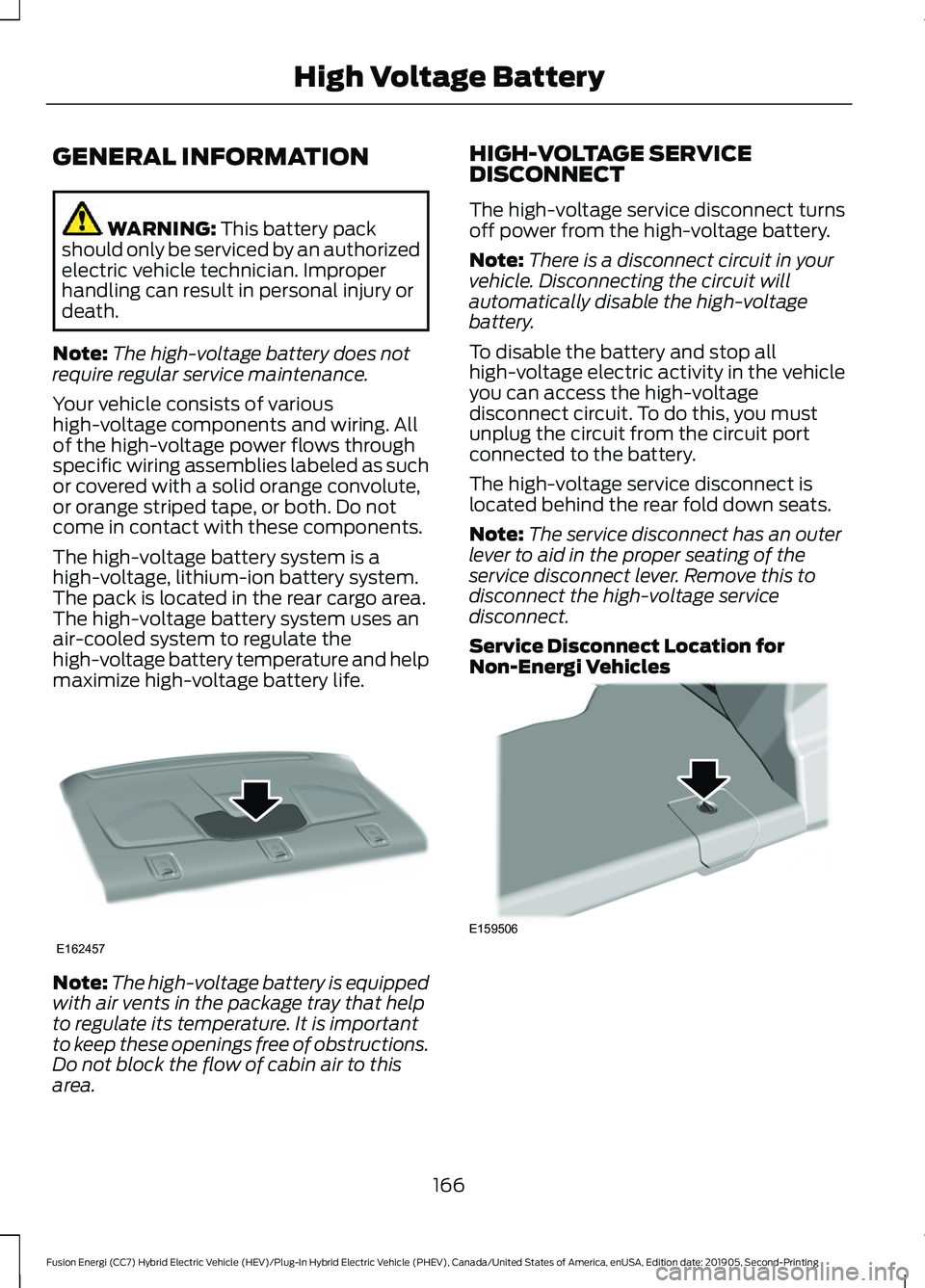 FORD FUSION/HYBRID 2020  Owners Manual GENERAL INFORMATION
WARNING: This battery pack
should only be serviced by an authorized
electric vehicle technician. Improper
handling can result in personal injury or
death.
Note: The high-voltage ba