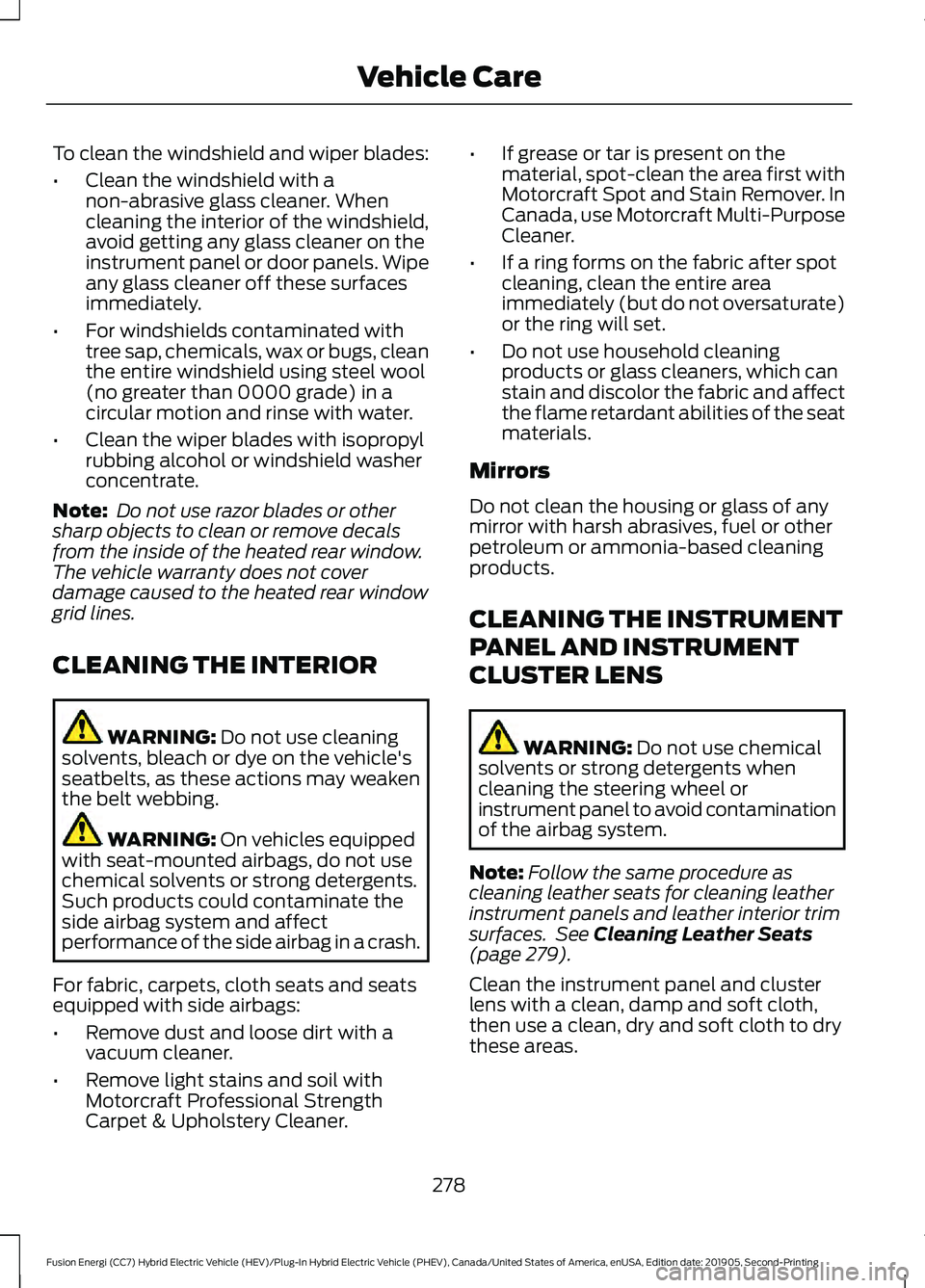 FORD FUSION/HYBRID 2020  Owners Manual To clean the windshield and wiper blades:
•
Clean the windshield with a
non-abrasive glass cleaner. When
cleaning the interior of the windshield,
avoid getting any glass cleaner on the
instrument pa