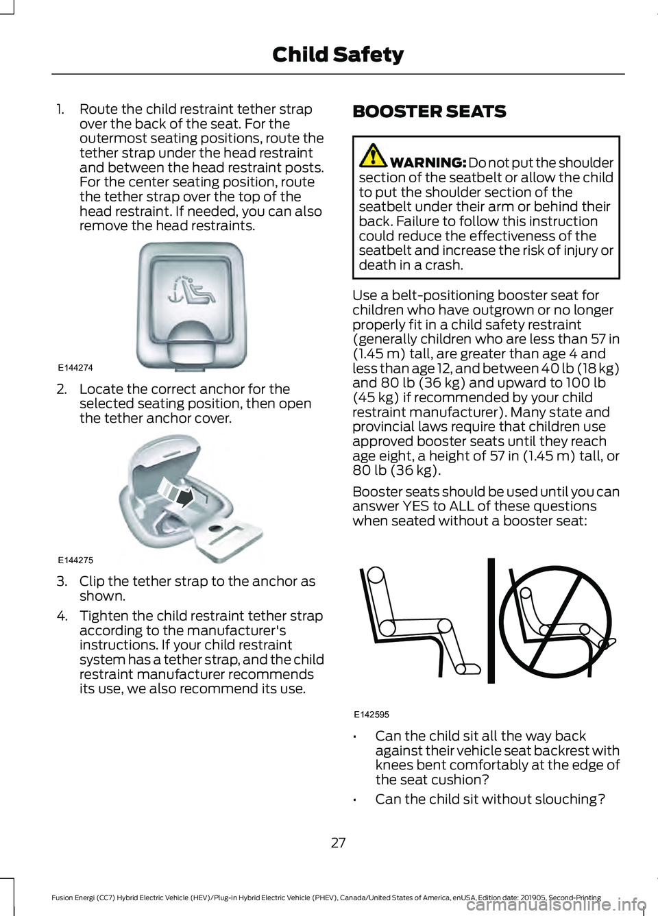 FORD FUSION/HYBRID 2020  Owners Manual 1. Route the child restraint tether strap
over the back of the seat. For the
outermost seating positions, route the
tether strap under the head restraint
and between the head restraint posts.
For the 