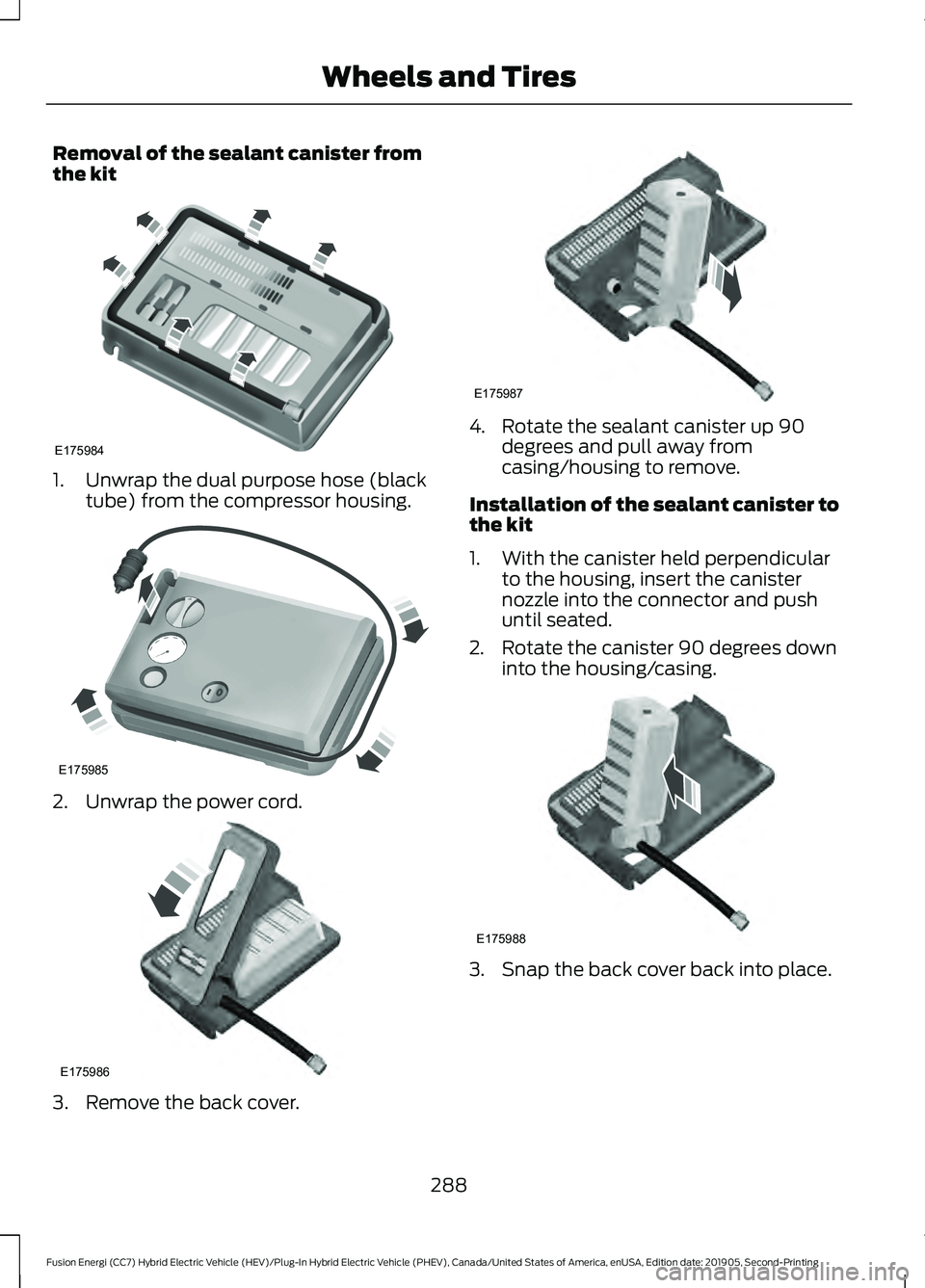 FORD FUSION/HYBRID 2020  Owners Manual Removal of the sealant canister from
the kit
1. Unwrap the dual purpose hose (black
tube) from the compressor housing. 2. Unwrap the power cord.
3. Remove the back cover. 4. Rotate the sealant caniste